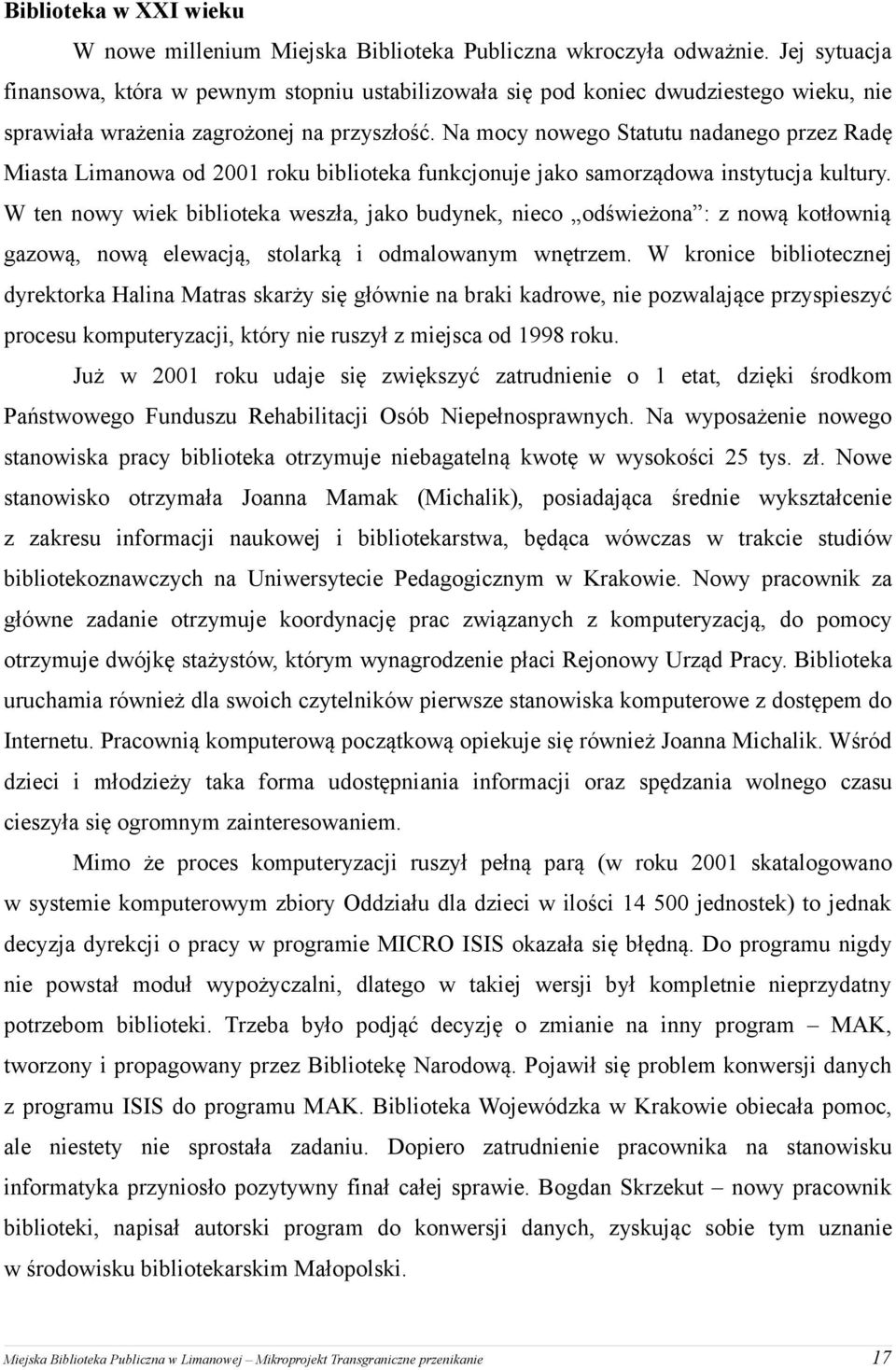 Na mocy nowego Statutu nadanego przez Radę Miasta Limanowa od 2001 roku biblioteka funkcjonuje jako samorządowa instytucja kultury.
