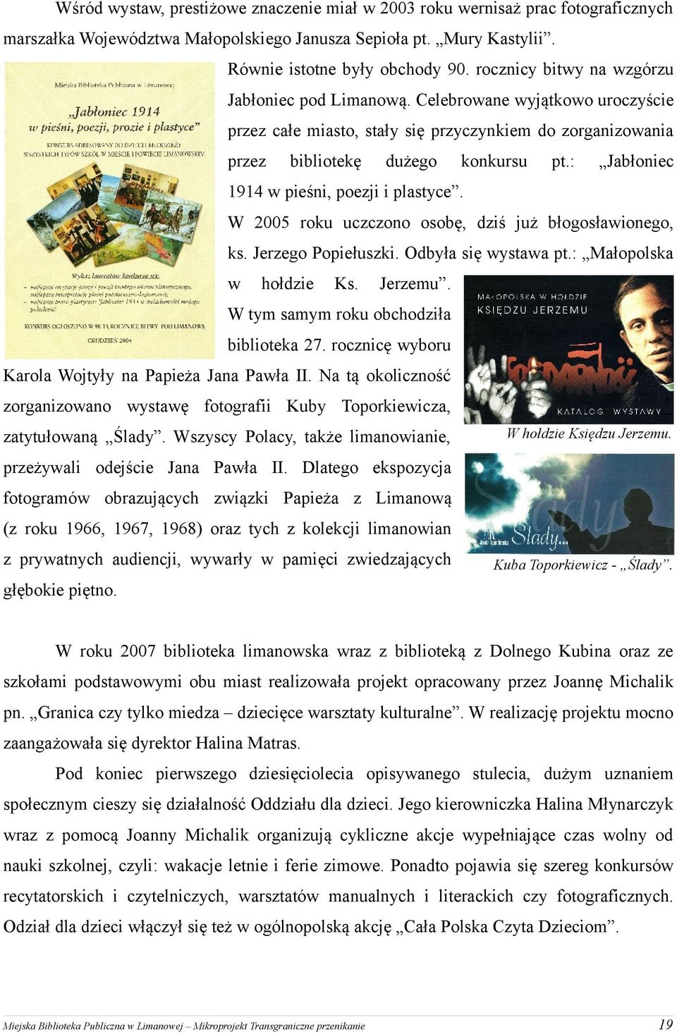 : Jabłoniec 1914 w pieśni, poezji i plastyce. W 2005 roku uczczono osobę, dziś już błogosławionego, ks. Jerzego Popiełuszki. Odbyła się wystawa pt.: Małopolska w hołdzie Ks. Jerzemu.
