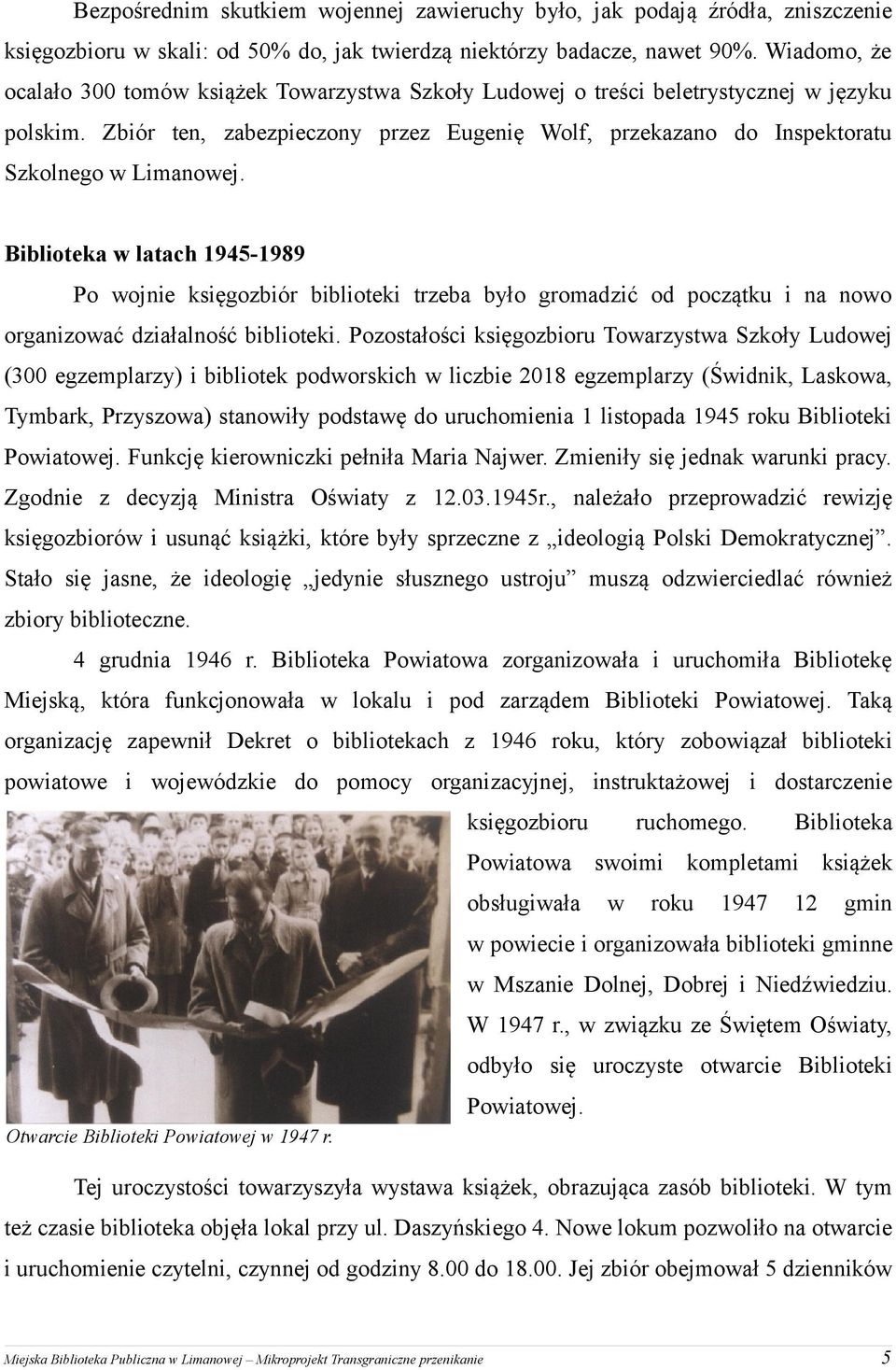 Zbiór ten, zabezpieczony przez Eugenię Wolf, przekazano do Inspektoratu Szkolnego w Limanowej.