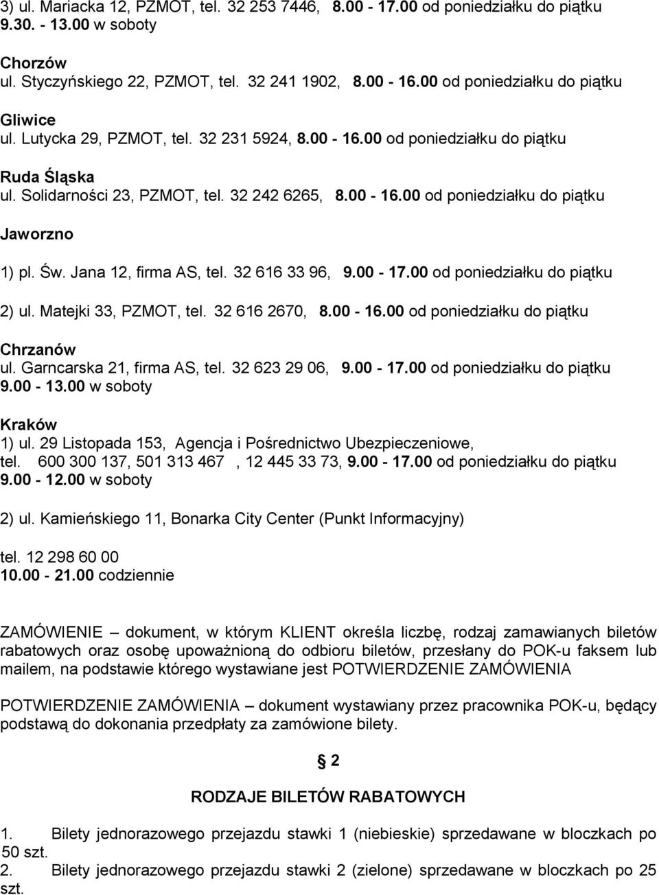 Św. Jana 12, firma AS, tel. 32 616 33 96, 9.00-17.00 od poniedziałku do piątku 2) ul. Matejki 33, PZMOT, tel. 32 616 2670, 8.00-16.00 od poniedziałku do piątku Chrzanów ul.