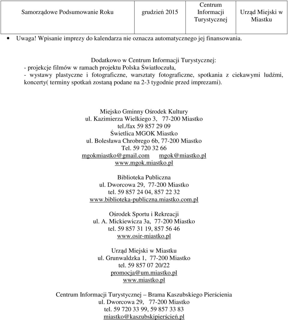 koncerty( terminy spotkań zostaną podane na 2-3 tygodnie przed imprezami). Miejsko Gminny Ośrodek Kultury ul. Kazimierza Wielkiego 3, 77-200 tel./fax 59 857 29 09 Świetlica ul.