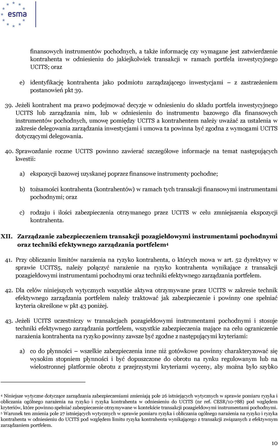 39. Jeżeli kontrahent ma prawo podejmować decyzje w odniesieniu do składu portfela inwestycyjnego UCITS lub zarządzania nim, lub w odniesieniu do instrumentu bazowego dla finansowych instrumentów