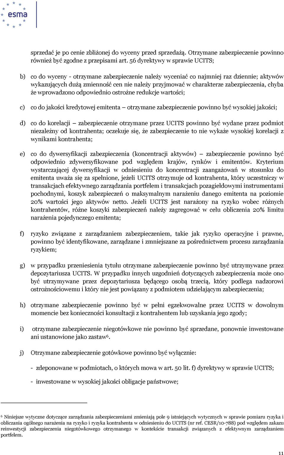 zabezpieczenia, chyba że wprowadzono odpowiednio ostrożne redukcje wartości; c) co do jakości kredytowej emitenta otrzymane zabezpieczenie powinno być wysokiej jakości; d) co do korelacji