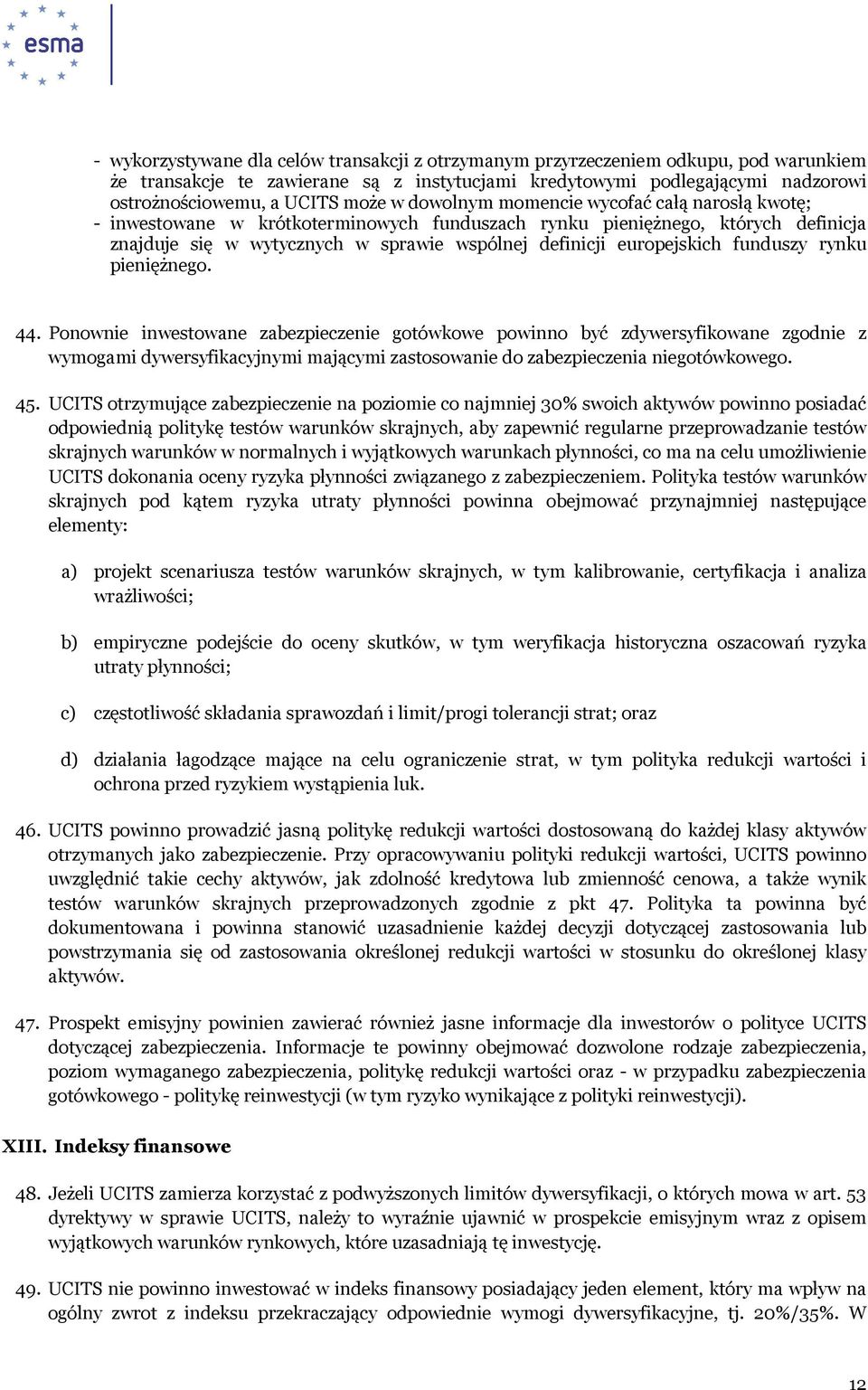 funduszy rynku pieniężnego. 44. Ponownie inwestowane zabezpieczenie gotówkowe powinno być zdywersyfikowane zgodnie z wymogami dywersyfikacyjnymi mającymi zastosowanie do zabezpieczenia niegotówkowego.