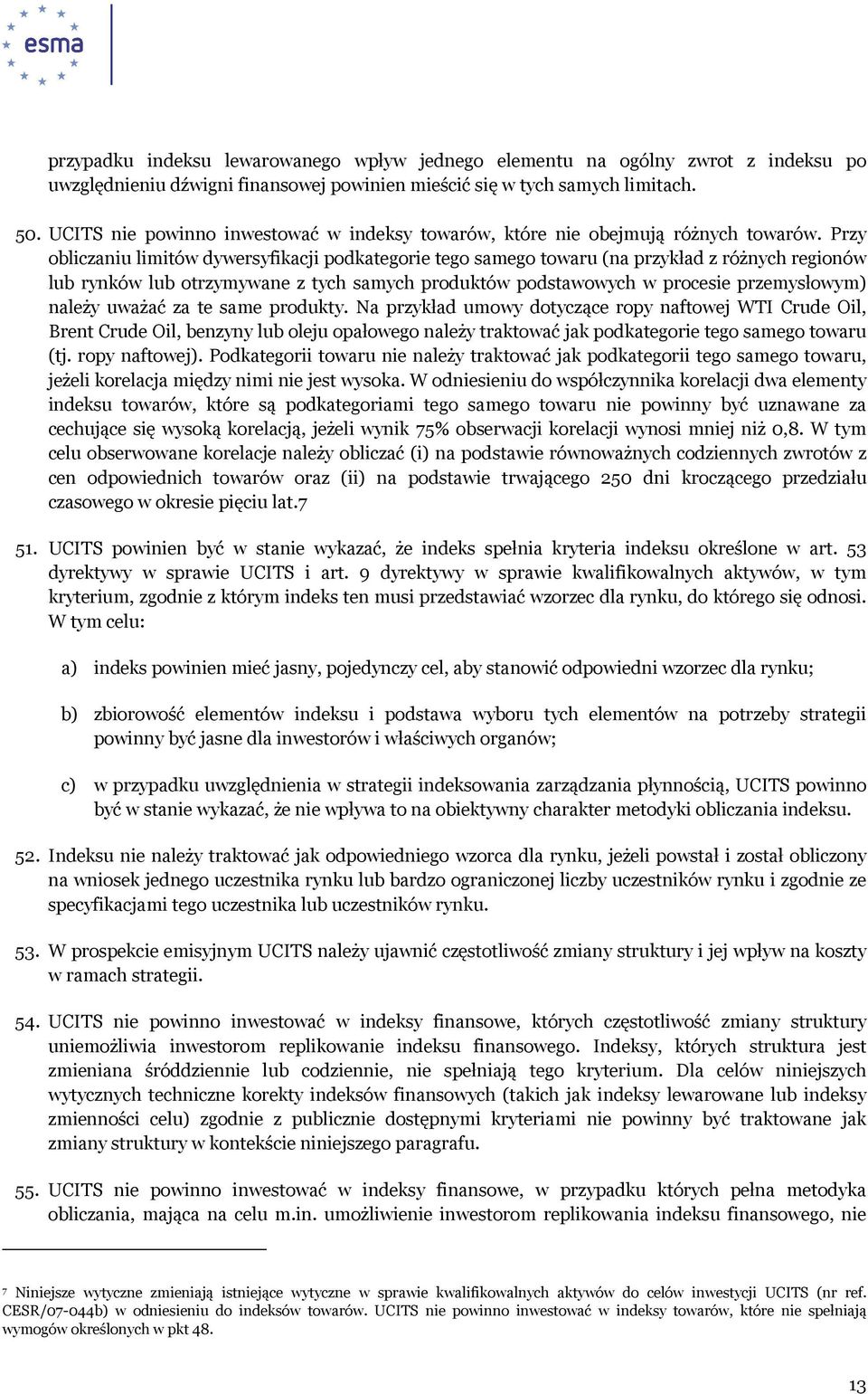 Przy obliczaniu limitów dywersyfikacji podkategorie tego samego towaru (na przykład z różnych regionów lub rynków lub otrzymywane z tych samych produktów podstawowych w procesie przemysłowym) należy