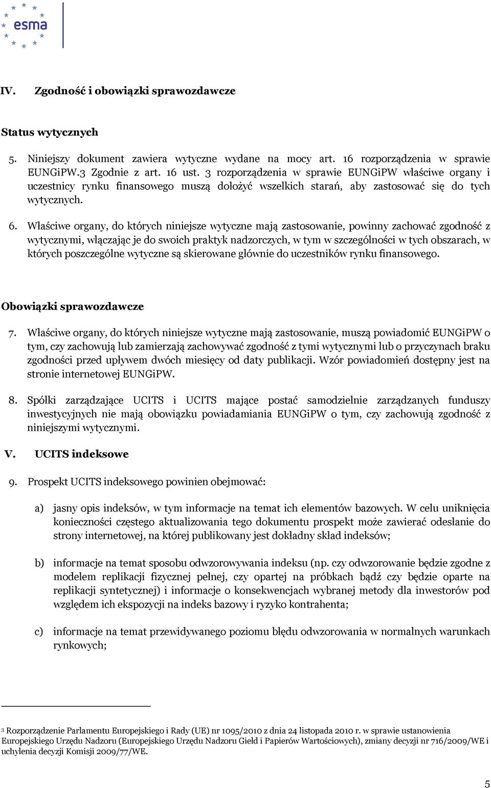 Właściwe organy, do których niniejsze wytyczne mają zastosowanie, powinny zachować zgodność z wytycznymi, włączając je do swoich praktyk nadzorczych, w tym w szczególności w tych obszarach, w których