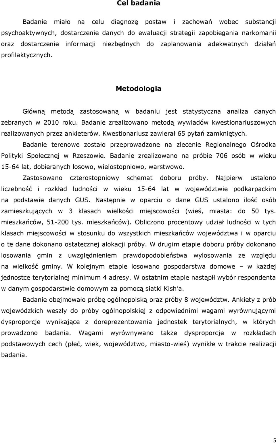 Badanie zrealizowano metodą wywiadów kwestionariuszowych realizowanych przez ankieterów. Kwestionariusz zawierał 65 pytań zamkniętych.