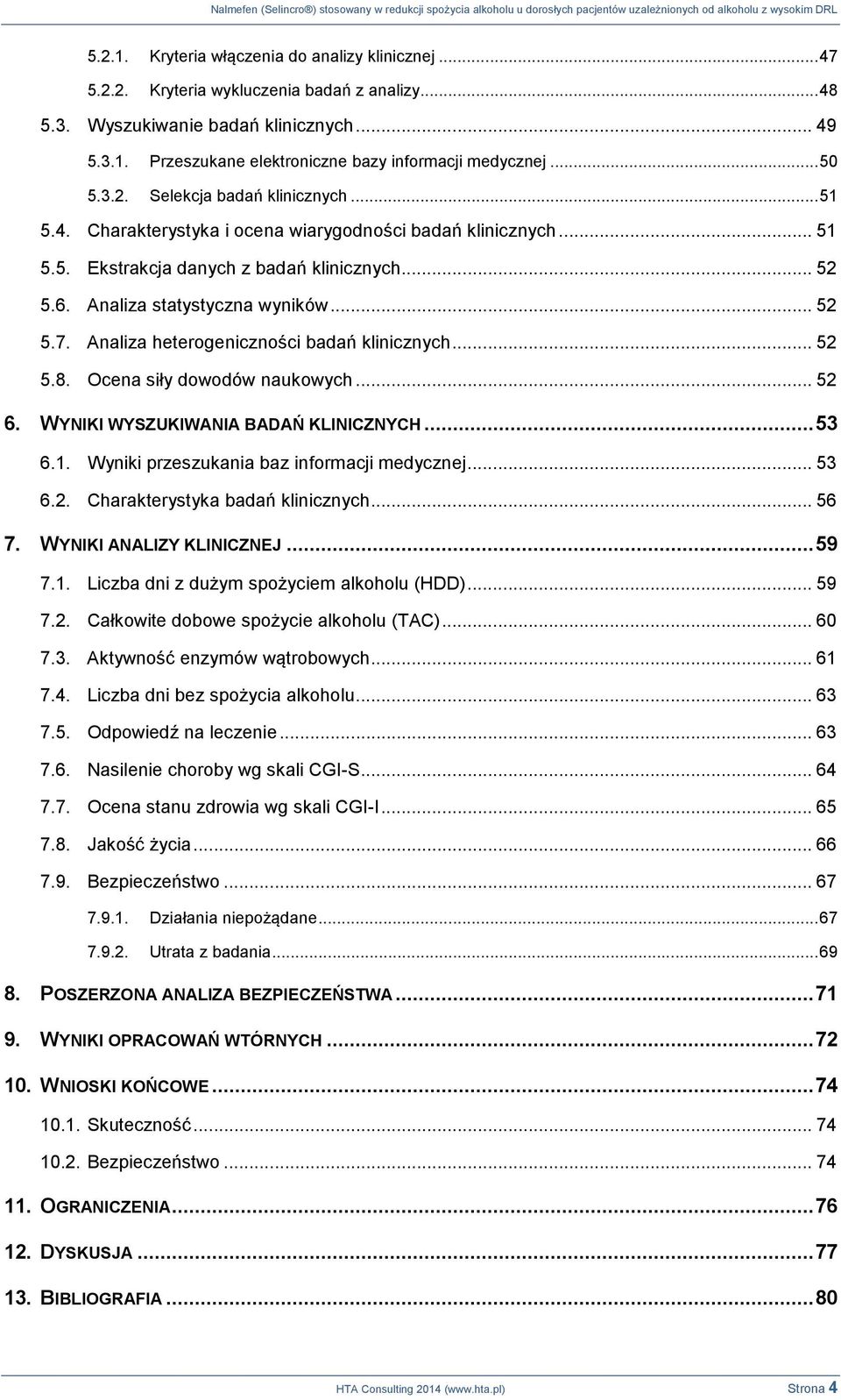 .. 52 5.7. Analiza heterogeniczności badań klinicznych... 52 5.8. Ocena siły dowodów naukowych... 52 6. WYNIKI WYSZUKIWANIA BADAŃ KLINICZNYCH... 53 6.1. Wyniki przeszukania baz informacji medycznej.