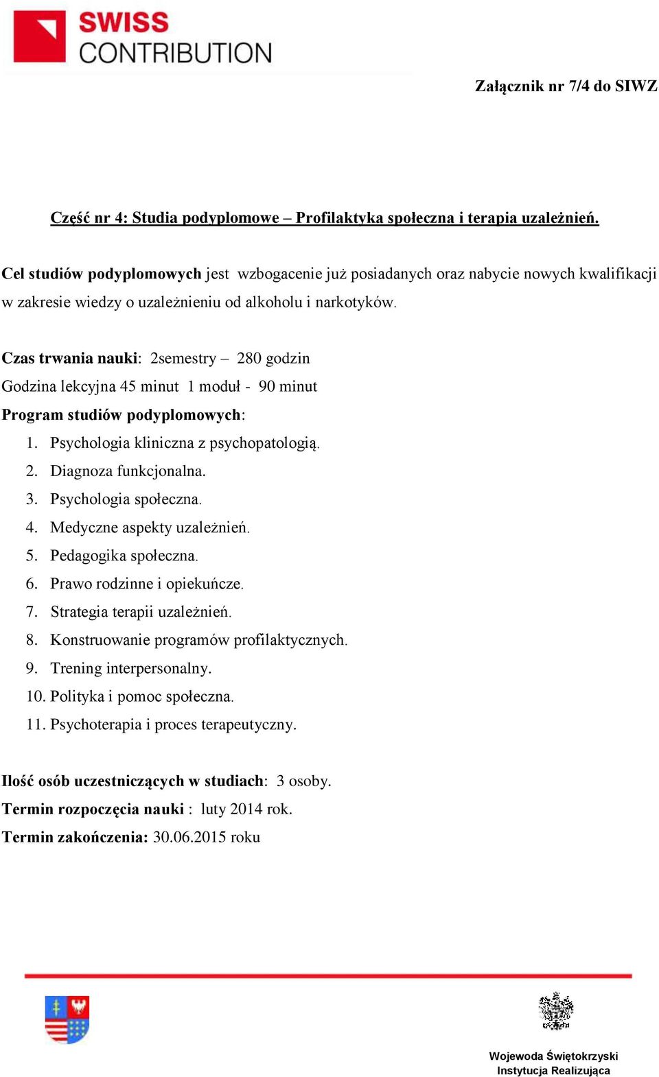 Czas trwania nauki: 2semestry 280 godzin 1. Psychologia kliniczna z psychopatologią. 2. Diagnoza funkcjonalna. 3. Psychologia społeczna. 4. Medyczne aspekty uzależnień. 5.