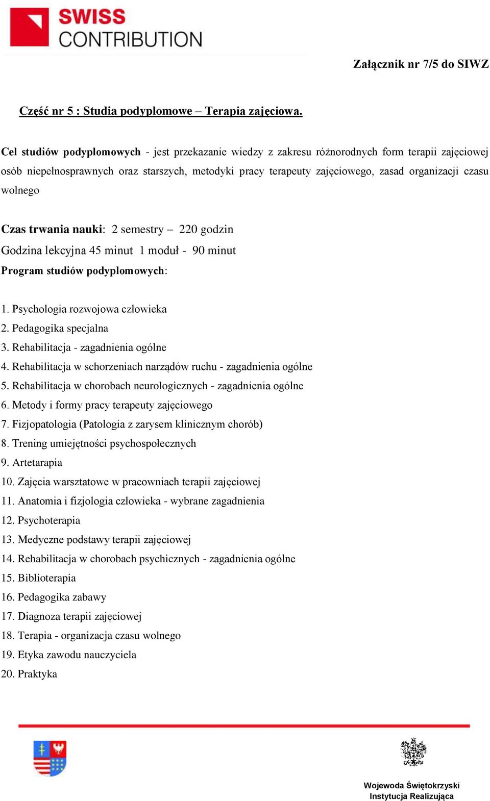 wolnego Czas trwania nauki: 2 semestry 220 godzin 1. Psychologia rozwojowa człowieka 2. Pedagogika specjalna 3. Rehabilitacja - zagadnienia ogólne 4.