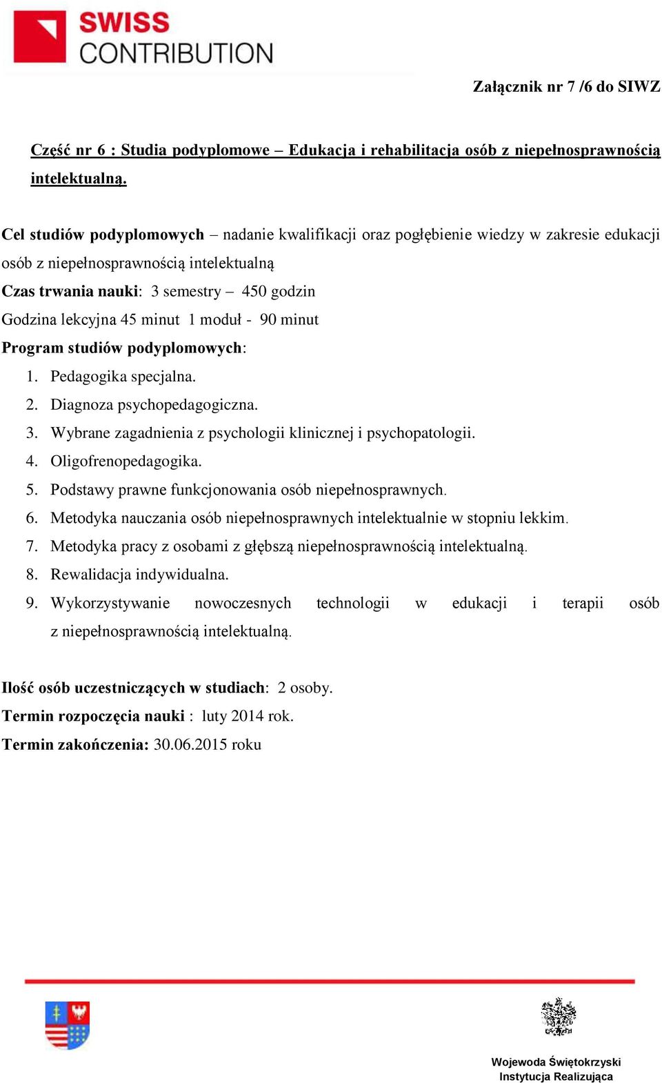 2. Diagnoza psychopedagogiczna. 3. Wybrane zagadnienia z psychologii klinicznej i psychopatologii. 4. Oligofrenopedagogika. 5. Podstawy prawne funkcjonowania osób niepełnosprawnych. 6.