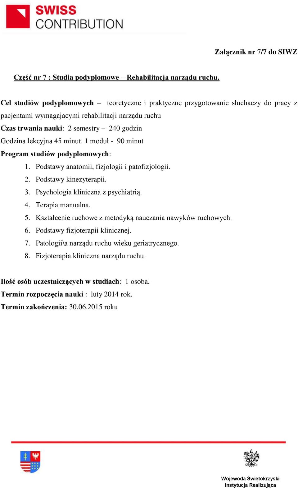 semestry 240 godzin 1. Podstawy anatomii, fizjologii i patofizjologii. 2. Podstawy kinezyterapii. 3. Psychologia kliniczna z psychiatrią. 4. Terapia manualna. 5.