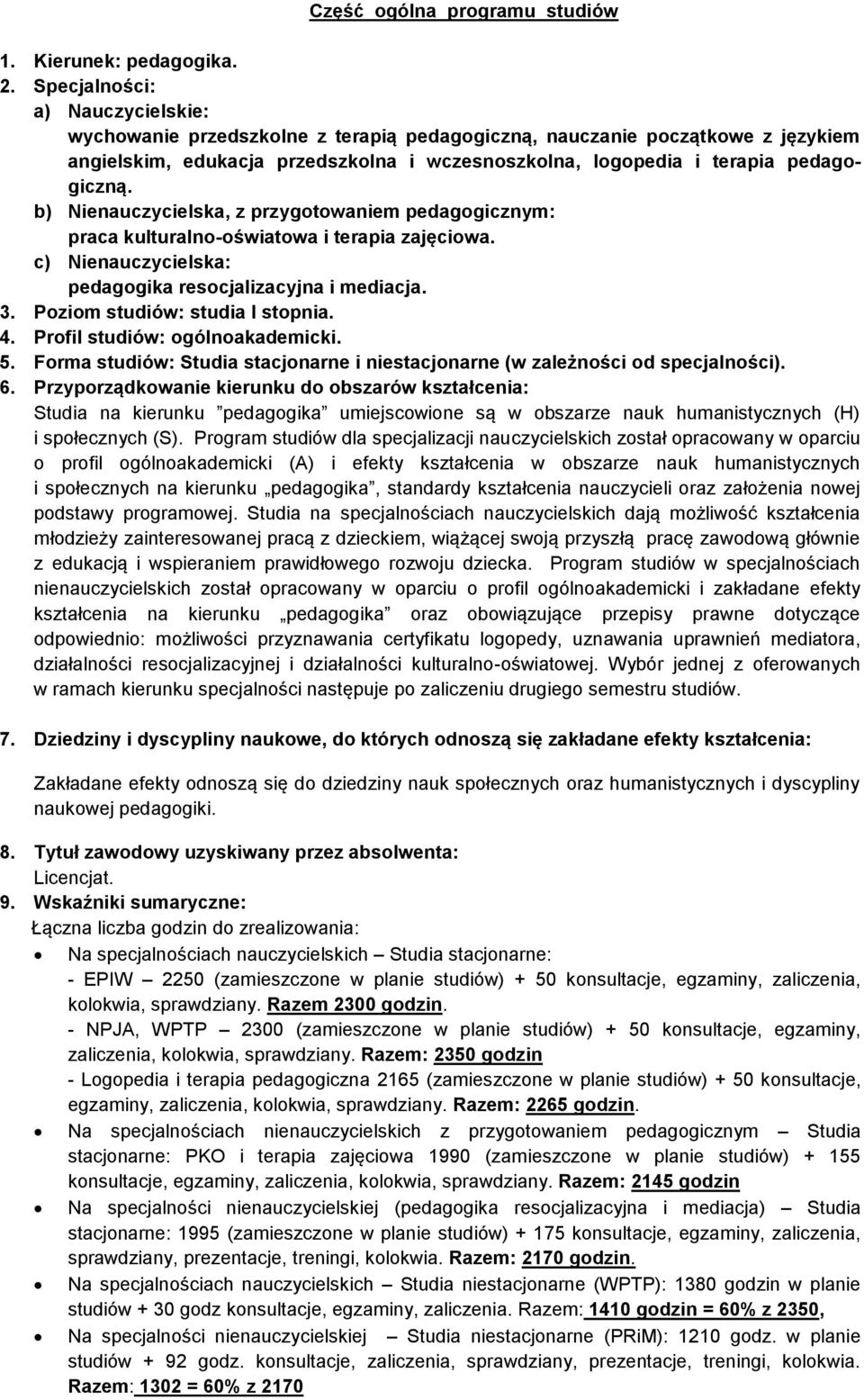 b) Nienauczycielska, z przygotowaniem pedagogicznym: praca kulturalno-oświatowa i terapia zajęciowa. c) Nienauczycielska: pedagogika resocjalizacyjna i mediacja.. Poziom studiów: studia I stopnia.