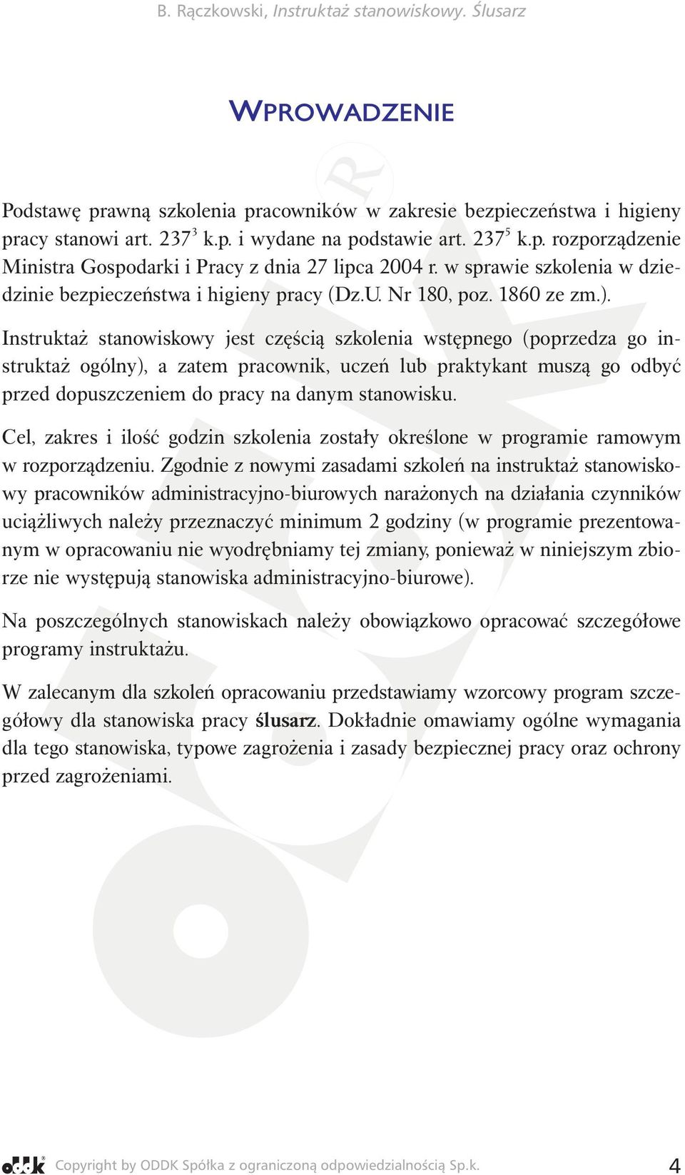Instruktaż stanowiskowy jest częścią szkolenia wstępnego (poprzedza go instruktaż ogólny), a zatem pracownik, uczeń lub praktykant muszą go odbyć przed dopuszczeniem do pracy na danym stanowisku.