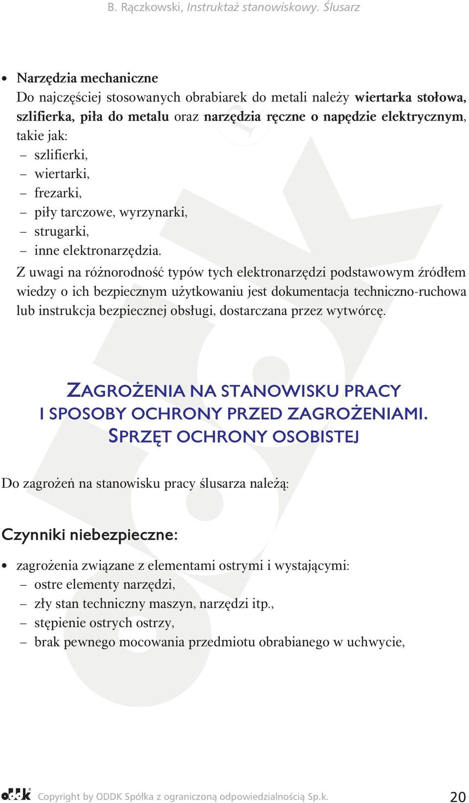Z uwagi na różnorodność typów tych elektronarzędzi podstawowym źródłem wiedzy o ich bezpiecznym użytkowaniu jest dokumentacja techniczno-ruchowa lub instrukcja bezpiecznej obsługi, dostarczana przez