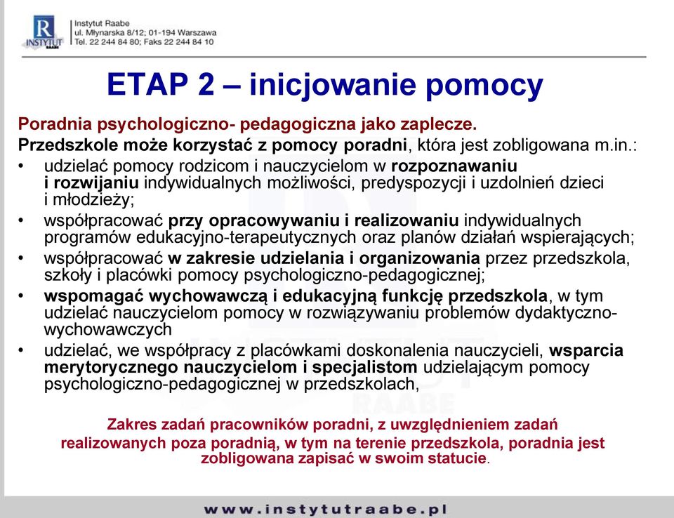 : udzielać pomocy rodzicom i nauczycielom w rozpoznawaniu i rozwijaniu indywidualnych możliwości, predyspozycji i uzdolnień dzieci i młodzieży; współpracować przy opracowywaniu i realizowaniu