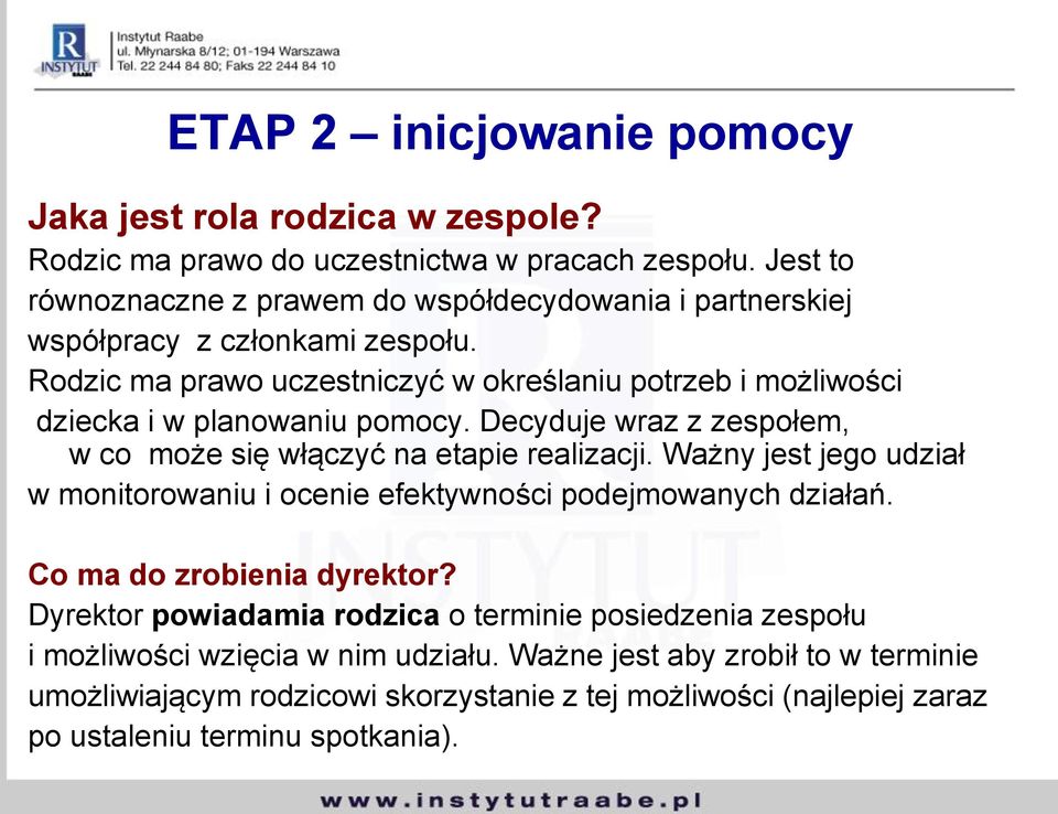 Rodzic ma prawo uczestniczyć w określaniu potrzeb i możliwości dziecka i w planowaniu pomocy. Decyduje wraz z zespołem, w co może się włączyć na etapie realizacji.