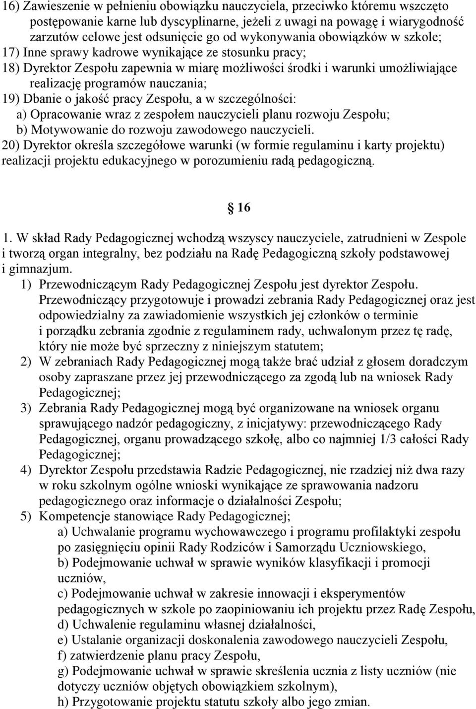 19) Dbanie o jakość pracy Zespołu, a w szczególności: a) Opracowanie wraz z zespołem nauczycieli planu rozwoju Zespołu; b) Motywowanie do rozwoju zawodowego nauczycieli.