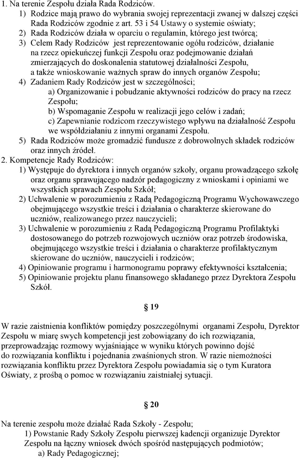 funkcji Zespołu oraz podejmowanie działań zmierzających do doskonalenia statutowej działalności Zespołu, a także wnioskowanie ważnych spraw do innych organów Zespołu; 4) Zadaniem Rady Rodziców jest w