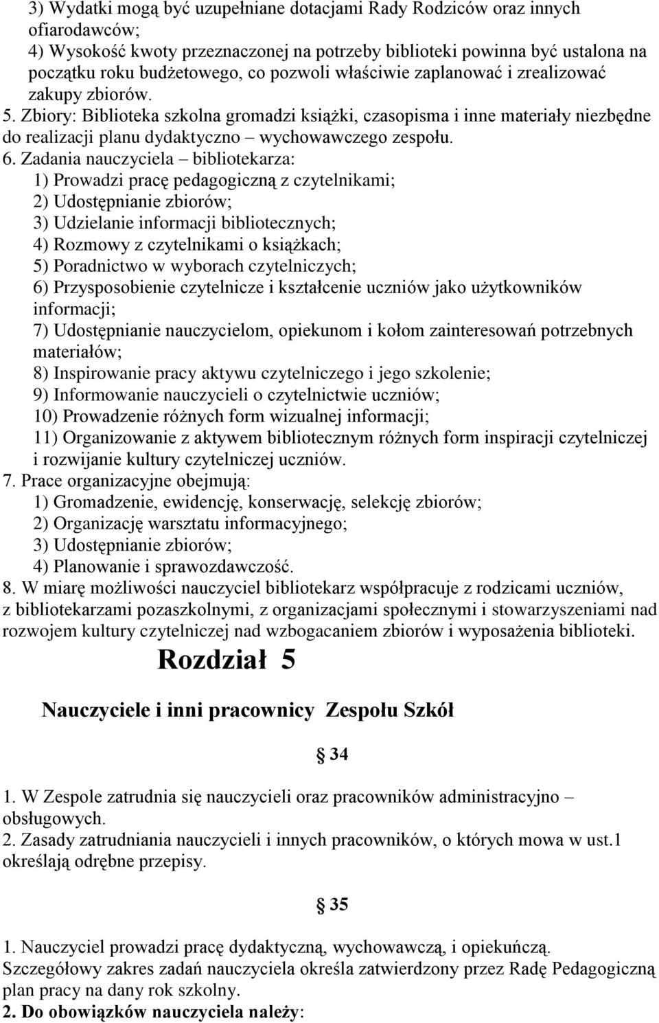 Zadania nauczyciela bibliotekarza: 1) Prowadzi pracę pedagogiczną z czytelnikami; 2) Udostępnianie zbiorów; 3) Udzielanie informacji bibliotecznych; 4) Rozmowy z czytelnikami o książkach; 5)