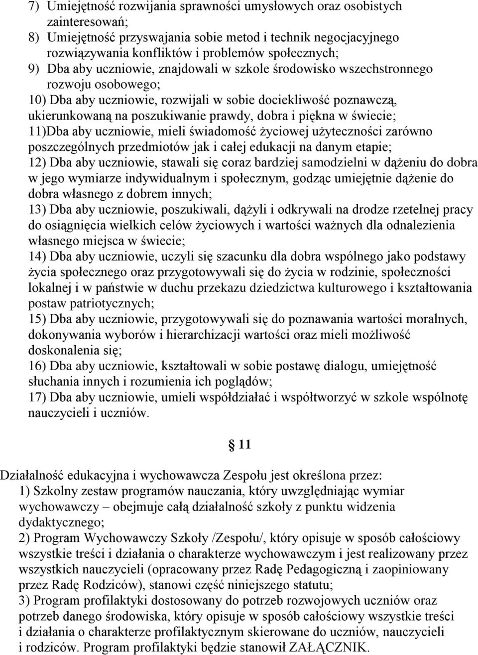 piękna w świecie; 11)Dba aby uczniowie, mieli świadomość życiowej użyteczności zarówno poszczególnych przedmiotów jak i całej edukacji na danym etapie; 12) Dba aby uczniowie, stawali się coraz