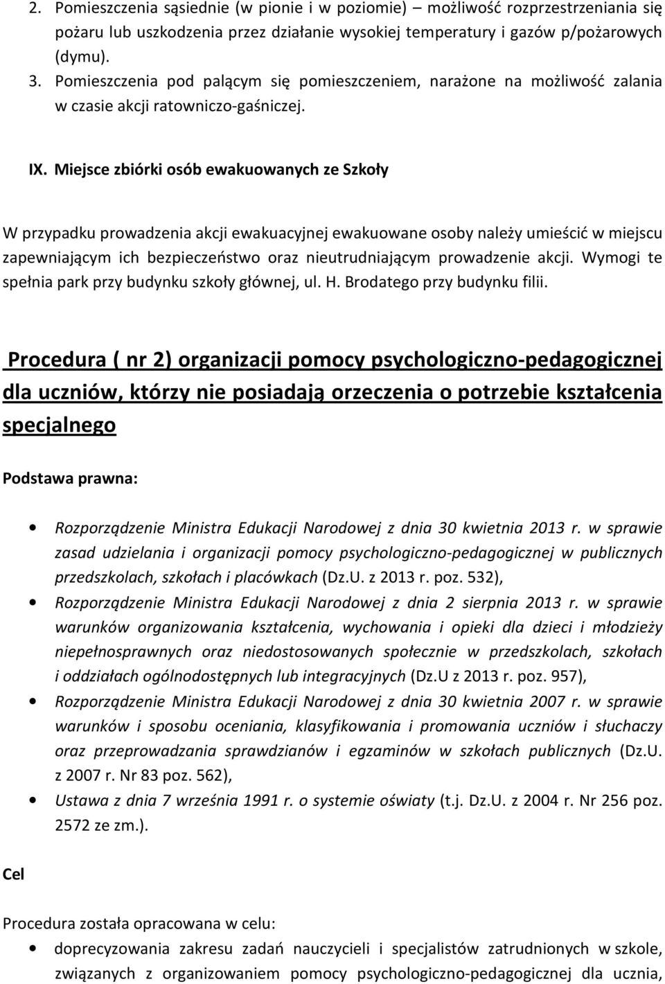 Miejsce zbiórki osób ewakuowanych ze Szkoły W przypadku prowadzenia akcji ewakuacyjnej ewakuowane osoby należy umieścić w miejscu zapewniającym ich bezpieczeństwo oraz nieutrudniającym prowadzenie