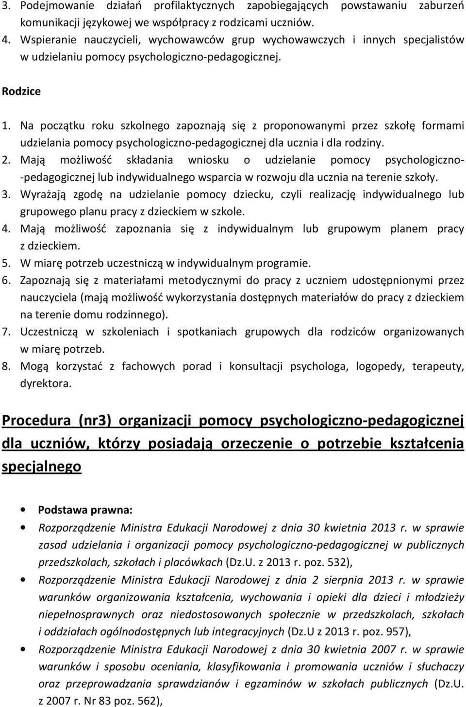 Na początku roku szkolnego zapoznają się z proponowanymi przez szkołę formami udzielania pomocy psychologiczno-pedagogicznej dla ucznia i dla rodziny. 2.