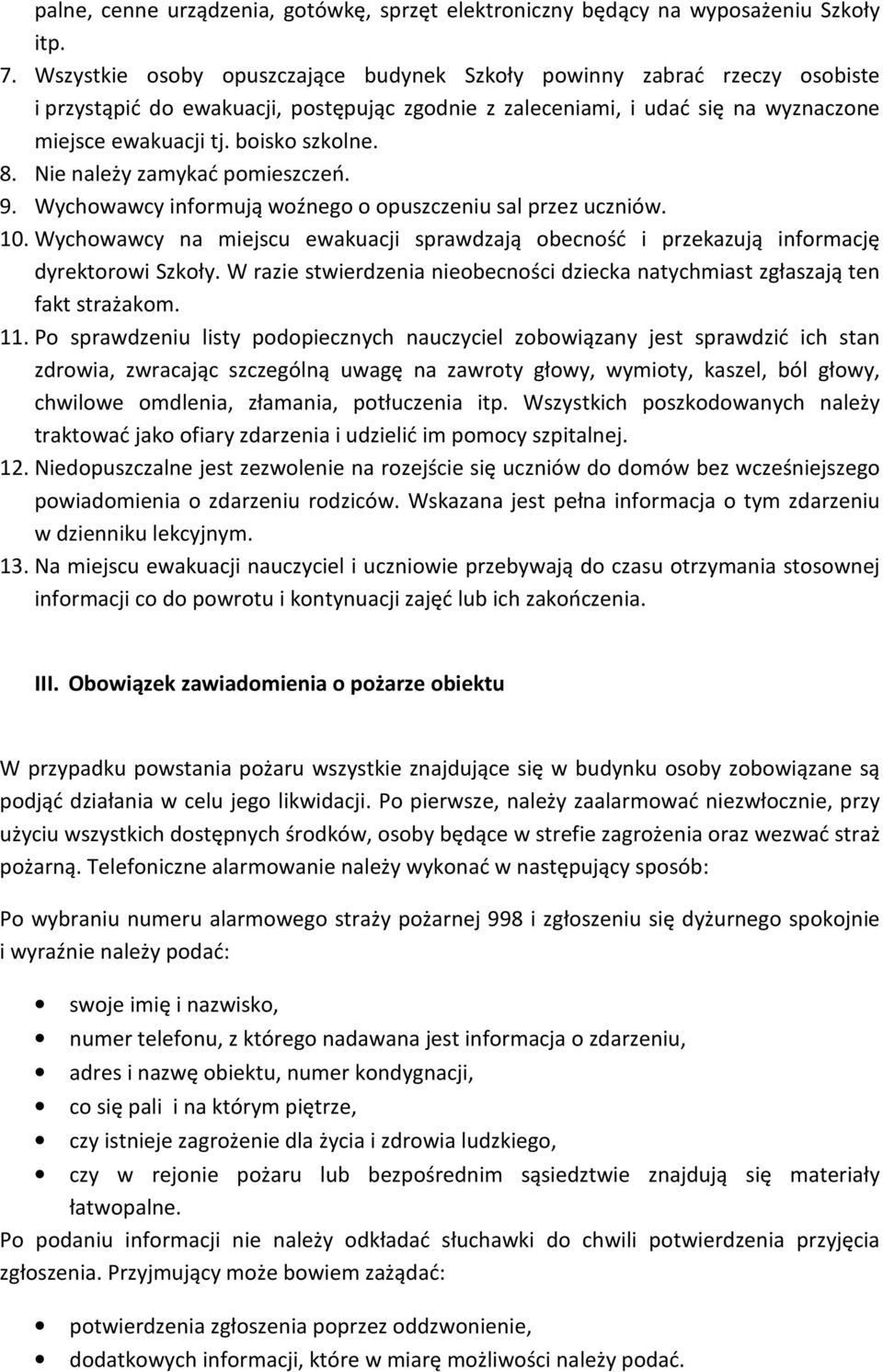8. Nie należy zamykać pomieszczeń. 9. Wychowawcy informują woźnego o opuszczeniu sal przez uczniów. 10. Wychowawcy na miejscu ewakuacji sprawdzają obecność i przekazują informację dyrektorowi Szkoły.