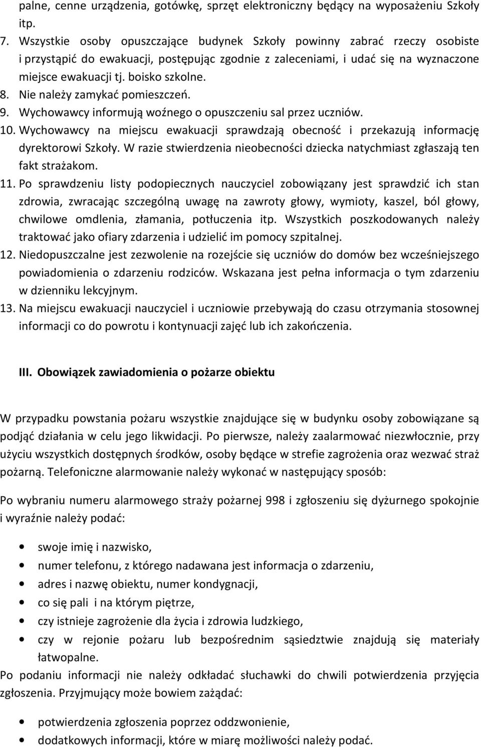 8. Nie należy zamykać pomieszczeń. 9. Wychowawcy informują woźnego o opuszczeniu sal przez uczniów. 10. Wychowawcy na miejscu ewakuacji sprawdzają obecność i przekazują informację dyrektorowi Szkoły.