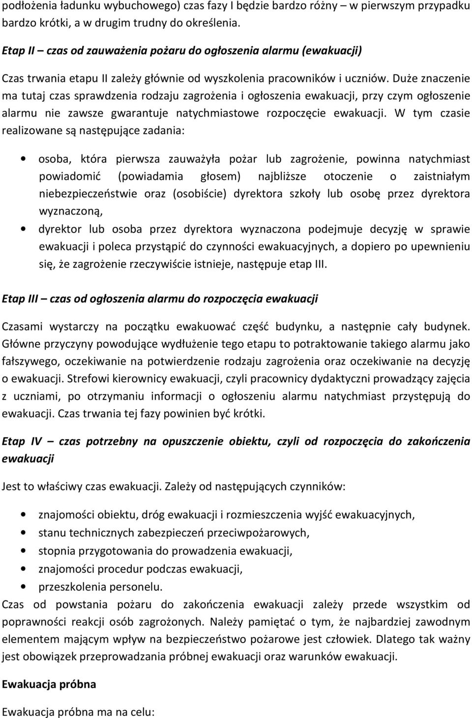 Duże znaczenie ma tutaj czas sprawdzenia rodzaju zagrożenia i ogłoszenia ewakuacji, przy czym ogłoszenie alarmu nie zawsze gwarantuje natychmiastowe rozpoczęcie ewakuacji.