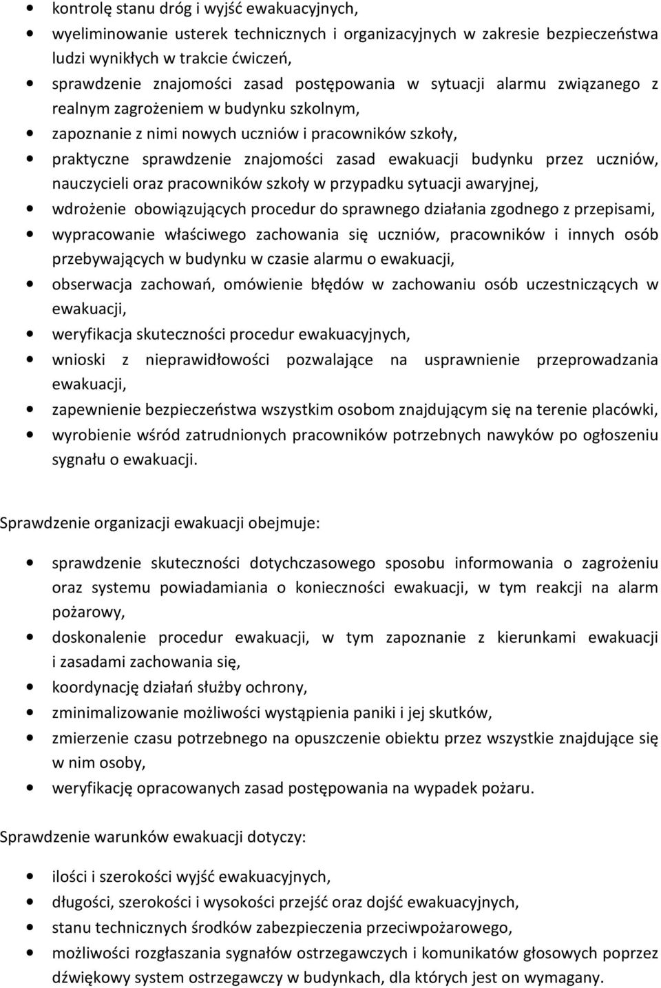 nauczycieli oraz pracowników szkoły w przypadku sytuacji awaryjnej, wdrożenie obowiązujących procedur do sprawnego działania zgodnego z przepisami, wypracowanie właściwego zachowania się uczniów,