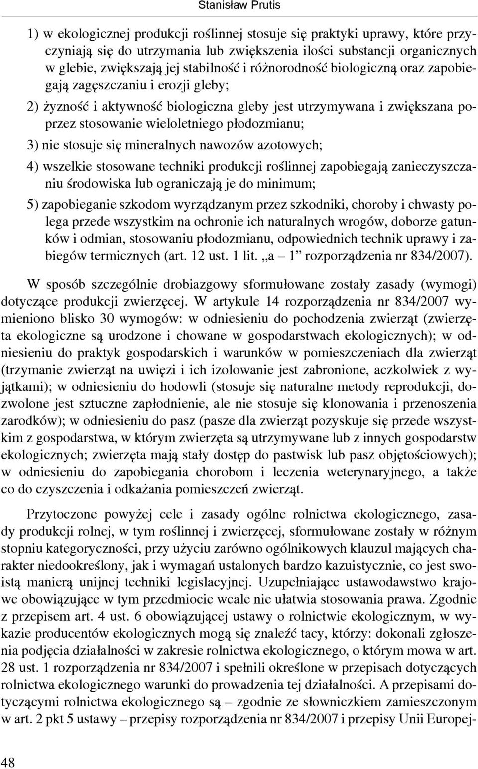 płodozmianu; 3) nie stosuje się mineralnych nawozów azotowych; 4) wszelkie stosowane techniki produkcji roślinnej zapobiegają zanieczyszczaniu środowiska lub ograniczają je do minimum; 5)