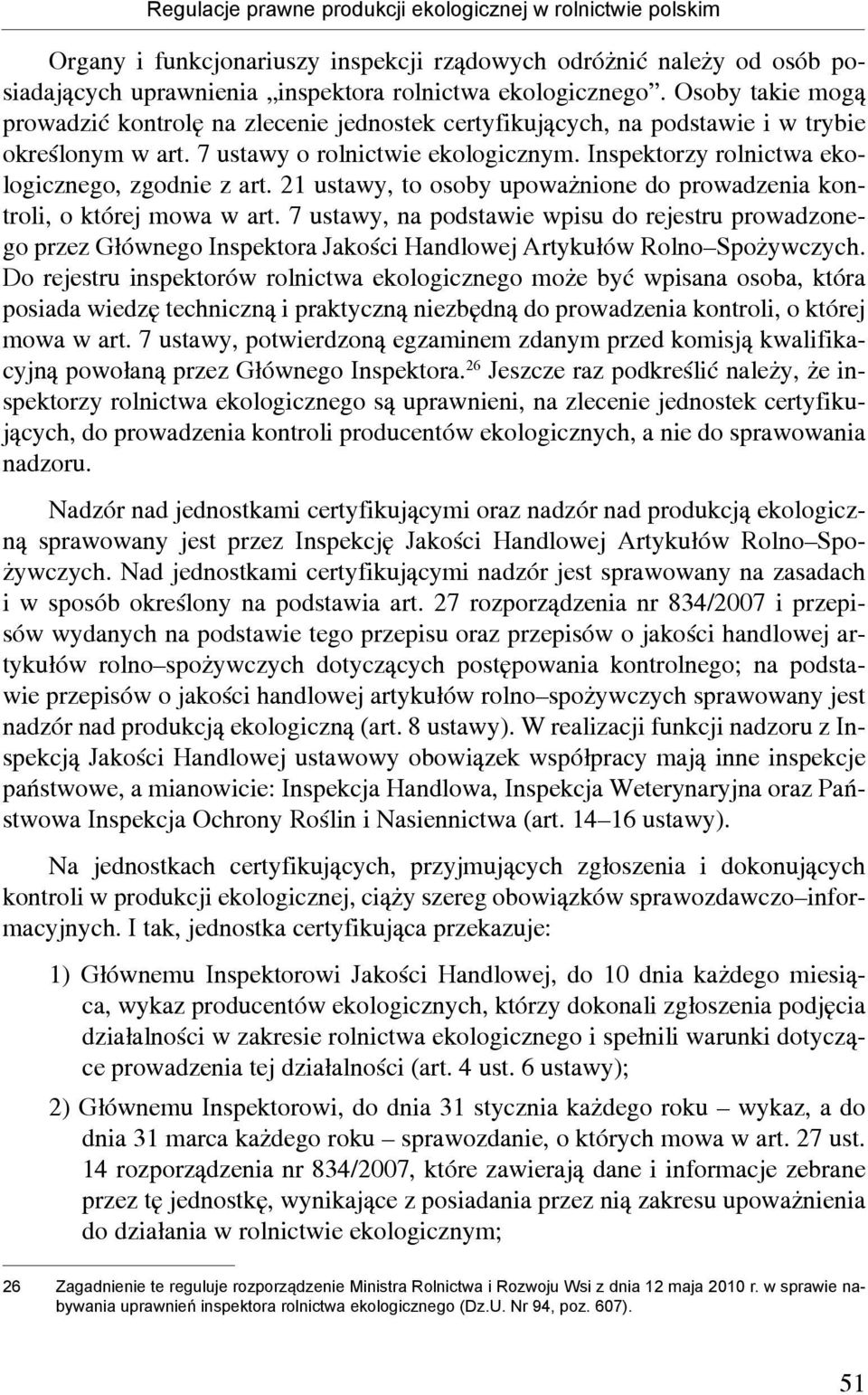Inspektorzy rolnictwa ekologicznego, zgodnie z art. 21 ustawy, to osoby upoważnione do prowadzenia kontroli, o której mowa w art.