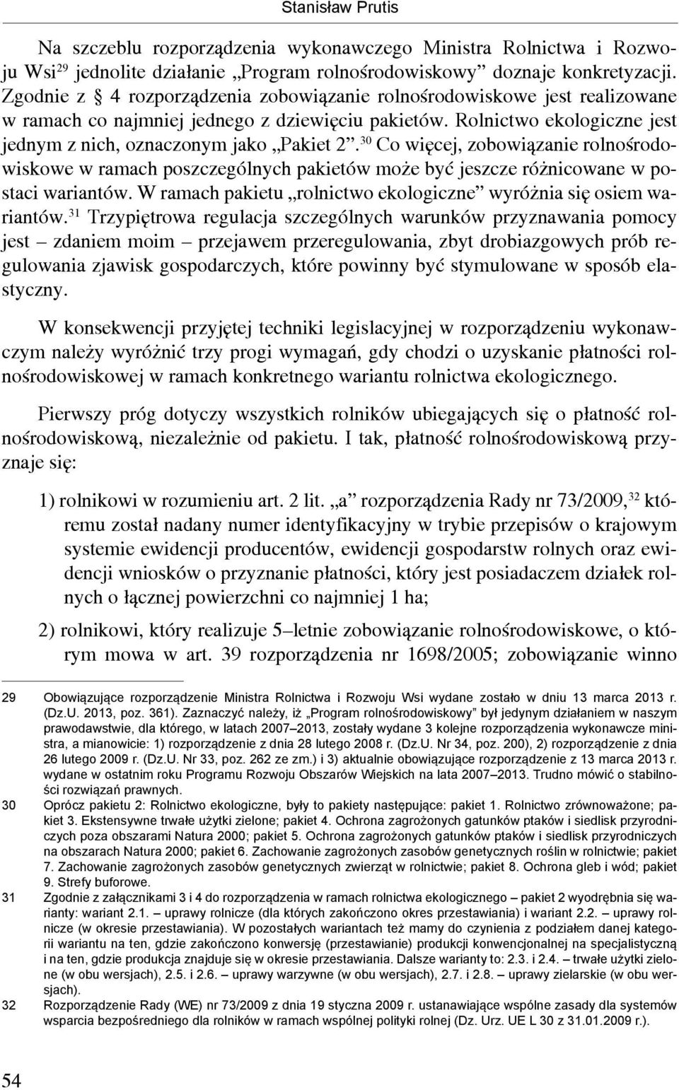 30 Co więcej, zobowiązanie rolnośrodowiskowe w ramach poszczególnych pakietów może być jeszcze różnicowane w postaci wariantów. W ramach pakietu rolnictwo ekologiczne wyróżnia się osiem wariantów.