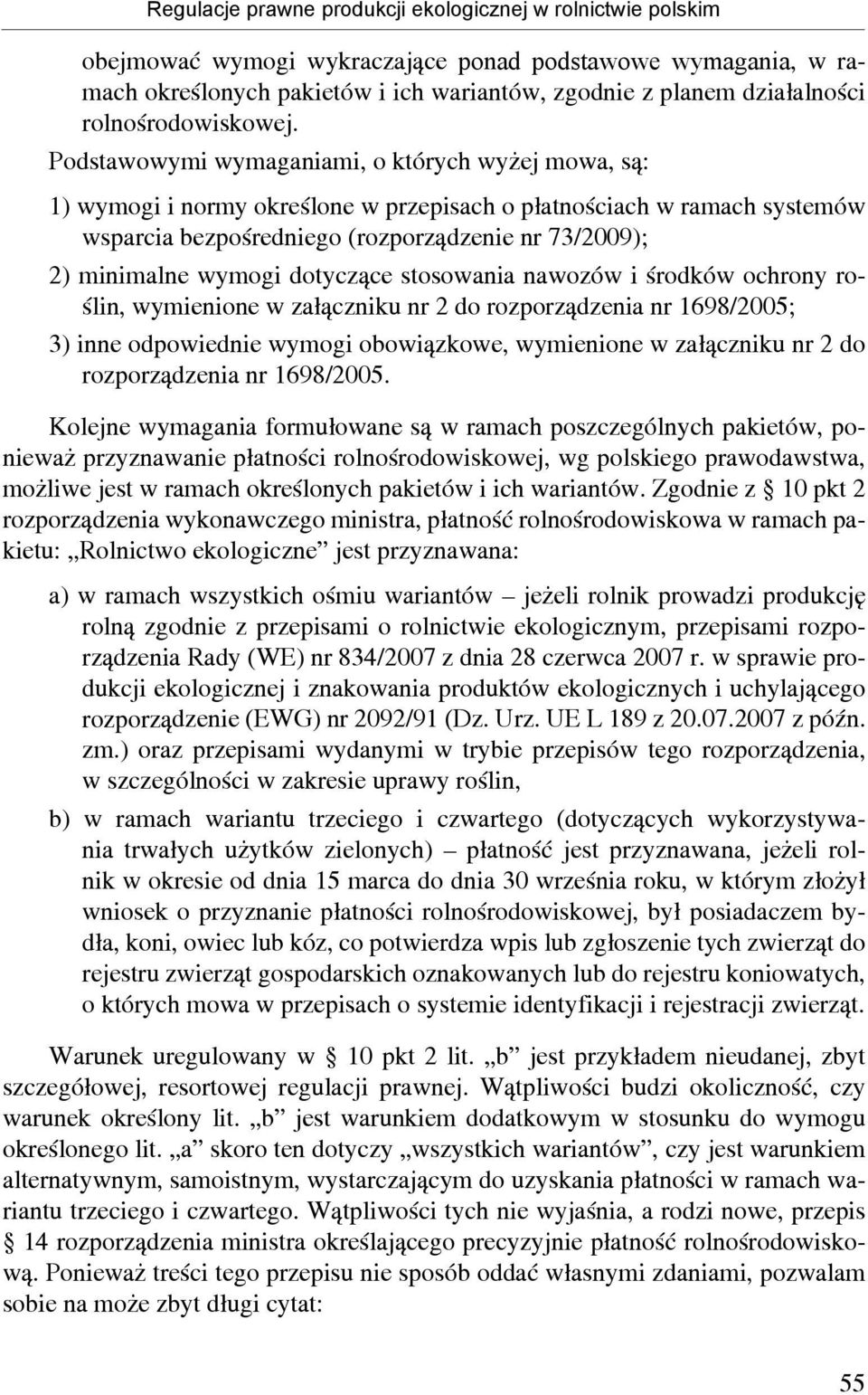 Podstawowymi wymaganiami, o których wyżej mowa, są: 1) wymogi i normy określone w przepisach o płatnościach w ramach systemów wsparcia bezpośredniego (rozporządzenie nr 73/2009); 2) minimalne wymogi
