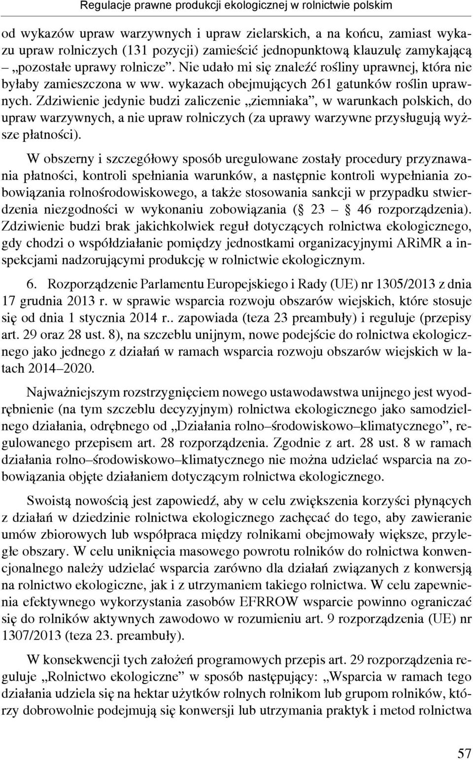 Zdziwienie jedynie budzi zaliczenie ziemniaka, w warunkach polskich, do upraw warzywnych, a nie upraw rolniczych (za uprawy warzywne przysługują wyższe płatności).