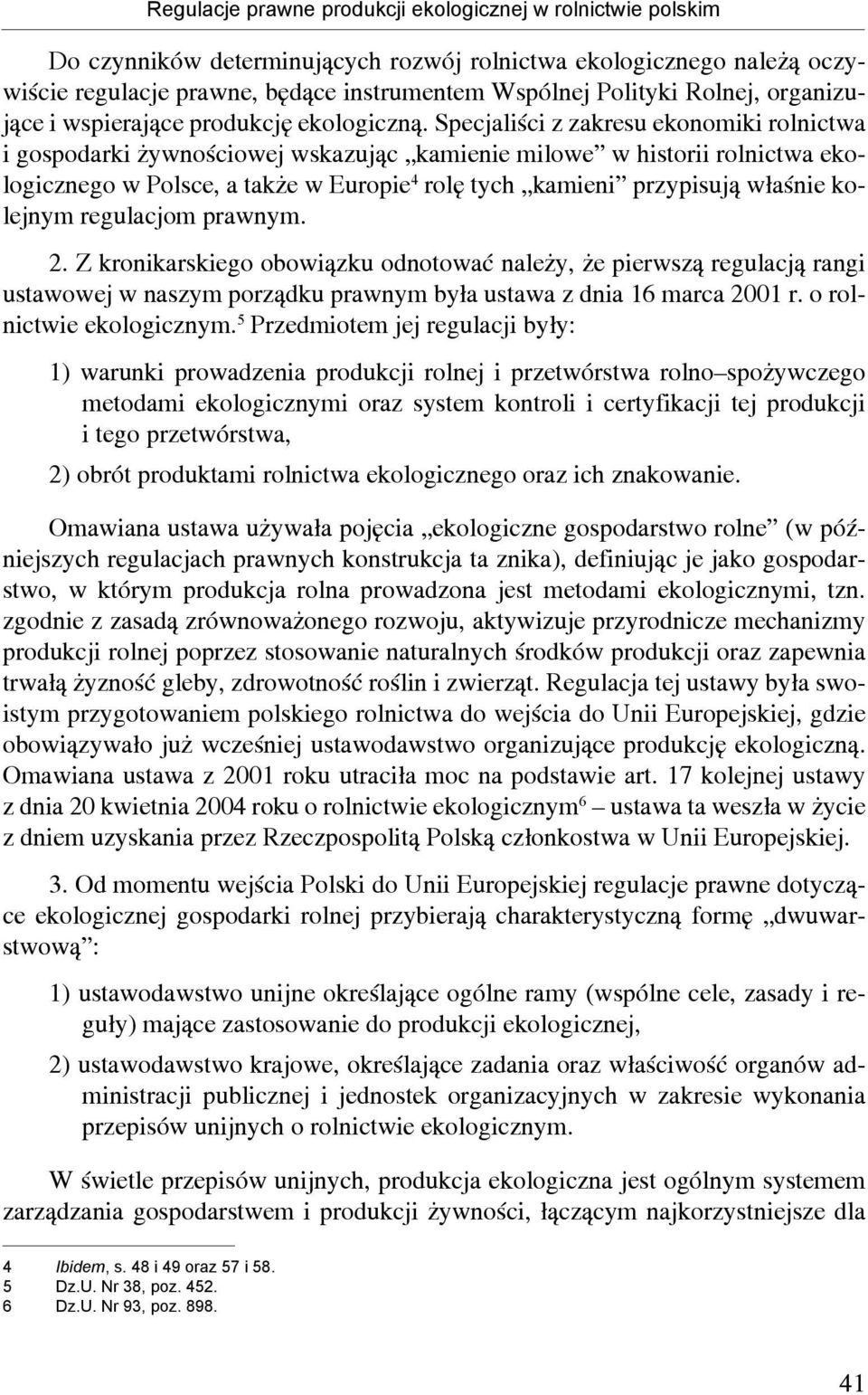 Specjaliści z zakresu ekonomiki rolnictwa i gospodarki żywnościowej wskazując kamienie milowe w historii rolnictwa ekologicznego w Polsce, a także w Europie 4 rolę tych kamieni przypisują właśnie