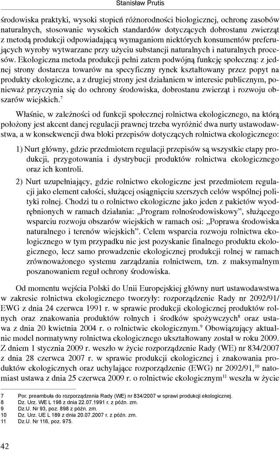 Ekologiczna metoda produkcji pełni zatem podwójną funkcję społeczną: z jednej strony dostarcza towarów na specyficzny rynek kształtowany przez popyt na produkty ekologiczne, a z drugiej strony jest