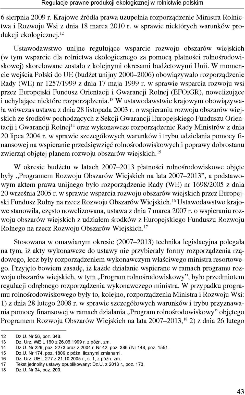 12 Ustawodawstwo unijne regulujące wsparcie rozwoju obszarów wiejskich (w tym wsparcie dla rolnictwa ekologicznego za pomocą płatności rolnośrodowiskowej) skorelowane zostało z kolejnymi okresami