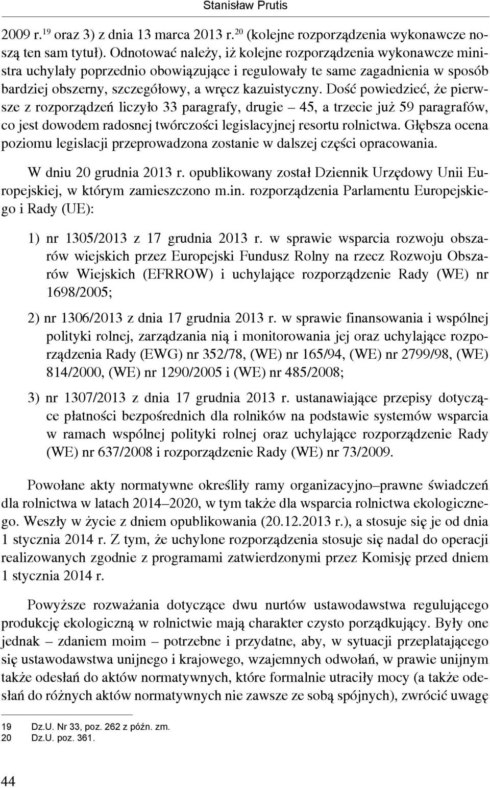 Dość powiedzieć, że pierwsze z rozporządzeń liczyło 33 paragrafy, drugie 45, a trzecie już 59 paragrafów, co jest dowodem radosnej twórczości legislacyjnej resortu rolnictwa.