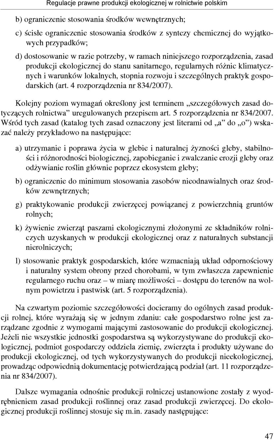 szczególnych praktyk gospodarskich (art. 4 rozporządzenia nr 834/2007). Kolejny poziom wymagań określony jest terminem szczegółowych zasad dotyczących rolnictwa uregulowanych przepisem art.