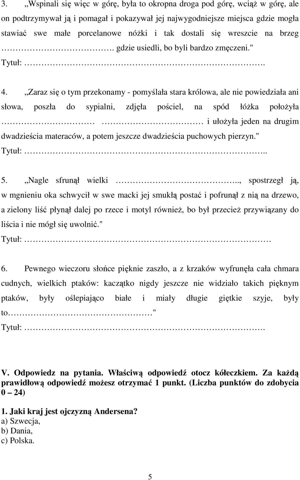 Zaraz się o tym przekonamy - pomyślała stara królowa, ale nie powiedziała ani słowa, poszła do sypialni, zdjęła pościel, na spód łóŝka połoŝyła i ułoŝyła jeden na drugim dwadzieścia materaców, a