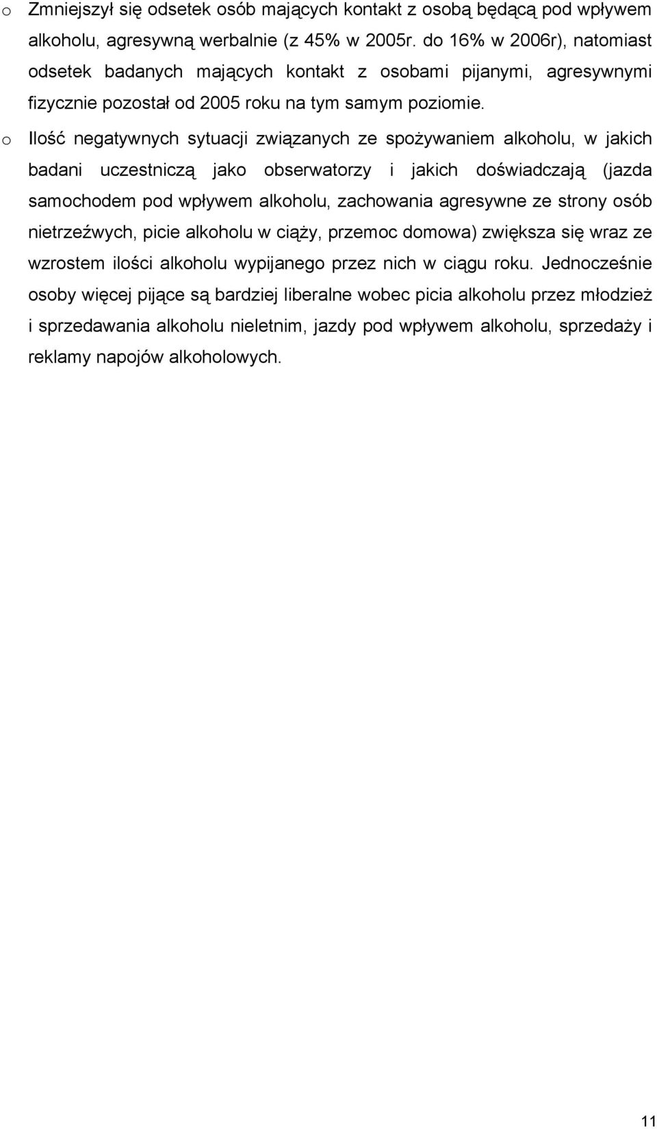 o Ilość negatywnych sytuacji związanych ze spożywaniem alkoholu, w jakich badani uczestniczą jako obserwatorzy i jakich doświadczają (jazda samochodem pod wpływem alkoholu, zachowania agresywne ze