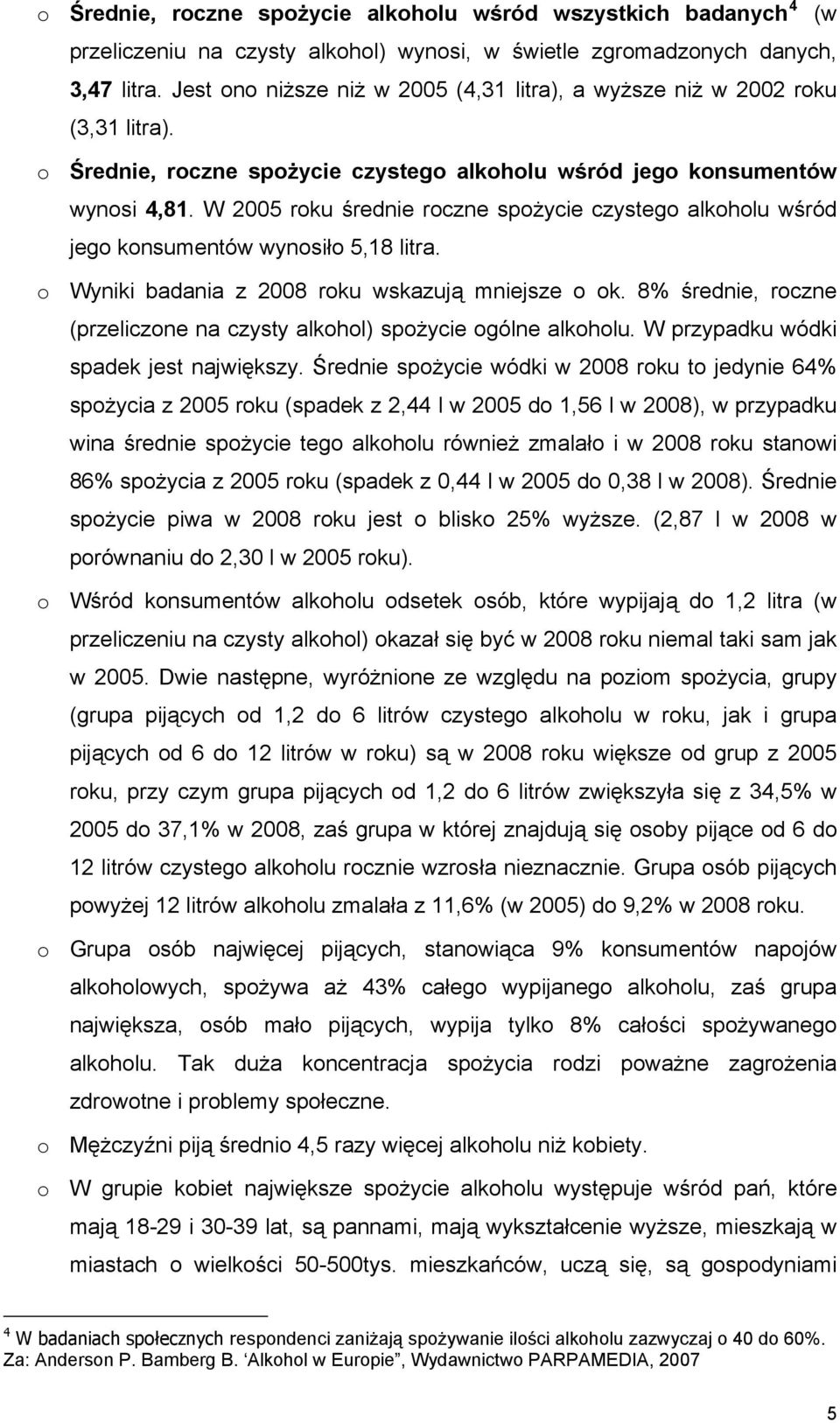 W 2005 roku średnie roczne spożycie czystego alkoholu wśród jego konsumentów wynosiło 5,18 litra. o Wyniki badania z 2008 roku wskazują mniejsze o ok.