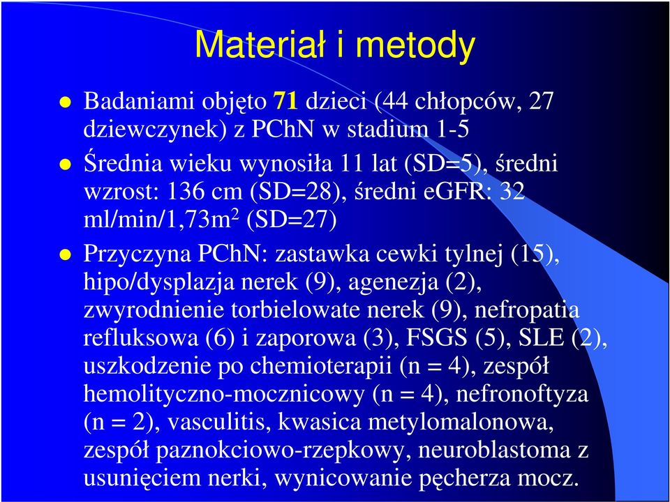 torbielowate nerek (9), nefropatia refluksowa (6) i zaporowa (3), FSGS (5), SLE (2), uszkodzenie po chemioterapii (n = 4), zespół