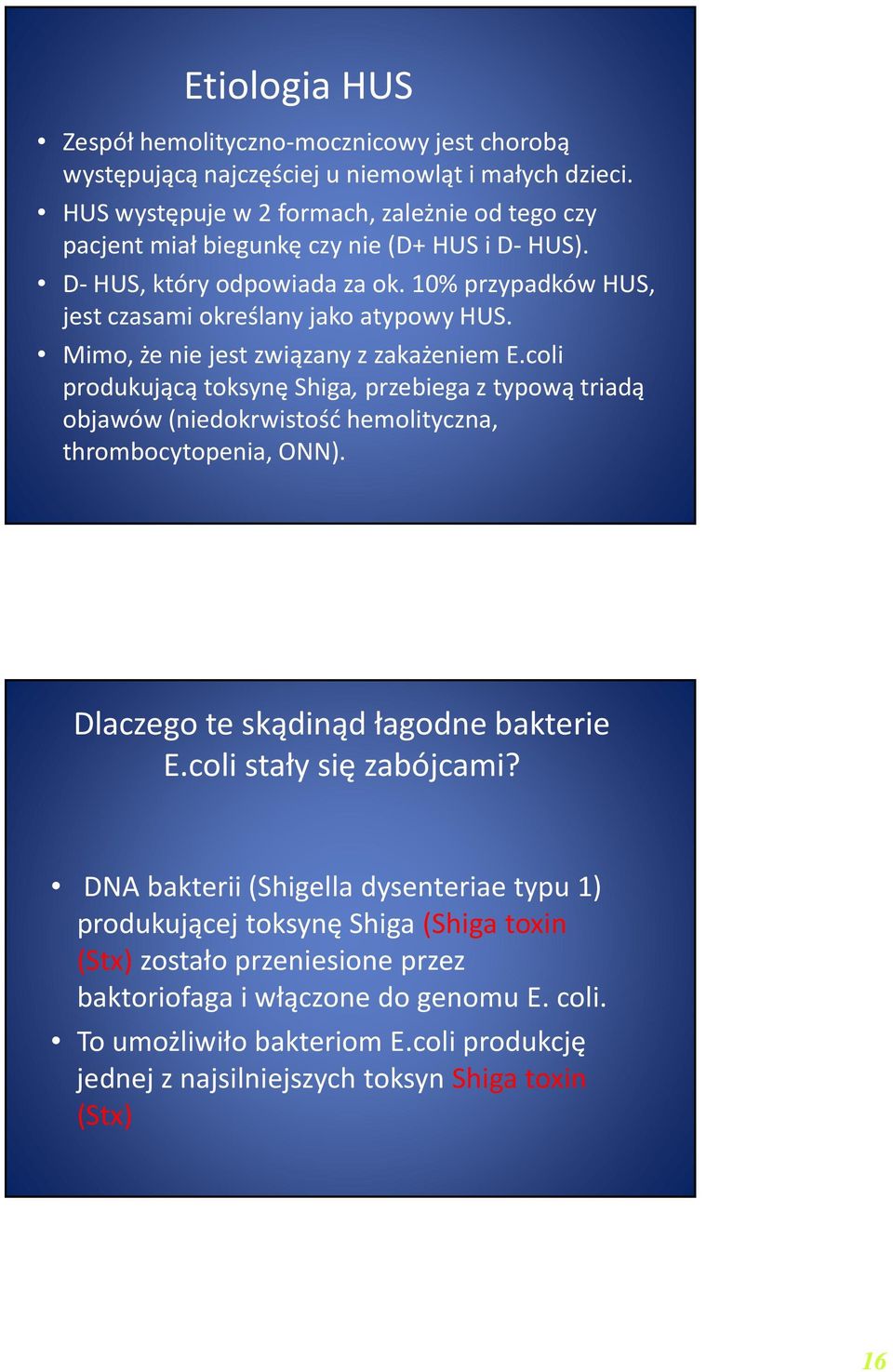 Mimo, że nie jest związany zzakażenieme.coli produkującą toksynę Shiga, przebiega z typową triadą objawów (niedokrwistość hemolityczna, thrombocytopenia, ONN).