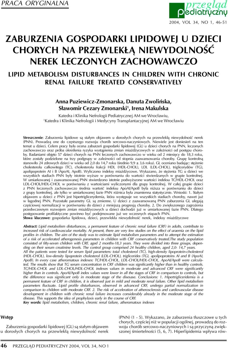Klinika Nefrologii i Medycyny Transplantacyjnej AM we Wroc³awiu Streszczenie: Zaburzenia lipidowe s¹ sta³ym objawem u doros³ych chorych na przewlek³¹ niewydolnoœæ nerek (PNN).