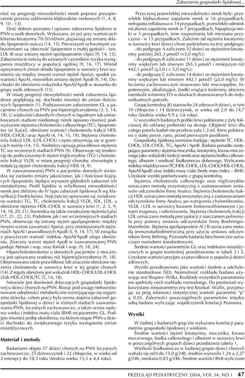 Pierwszymi uchwytnymi zaburzeniami s¹: obecnoœæ lipoprotein o ma³ej gêstoœci - tzw. LDL III oraz zmiany stê eñ apolipoprotein (Apo) [9, 14, 15].
