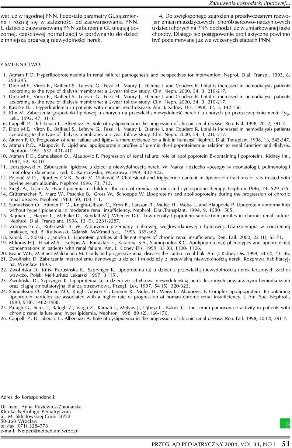 Do zwiêkszonego zagro enia przedwczesnym rozwojem zmian mia d ycowych i chorób sercowo- naczyniowych u dzieci chorych na PNN dochodzi ju w umiarkowanej fazie choroby.