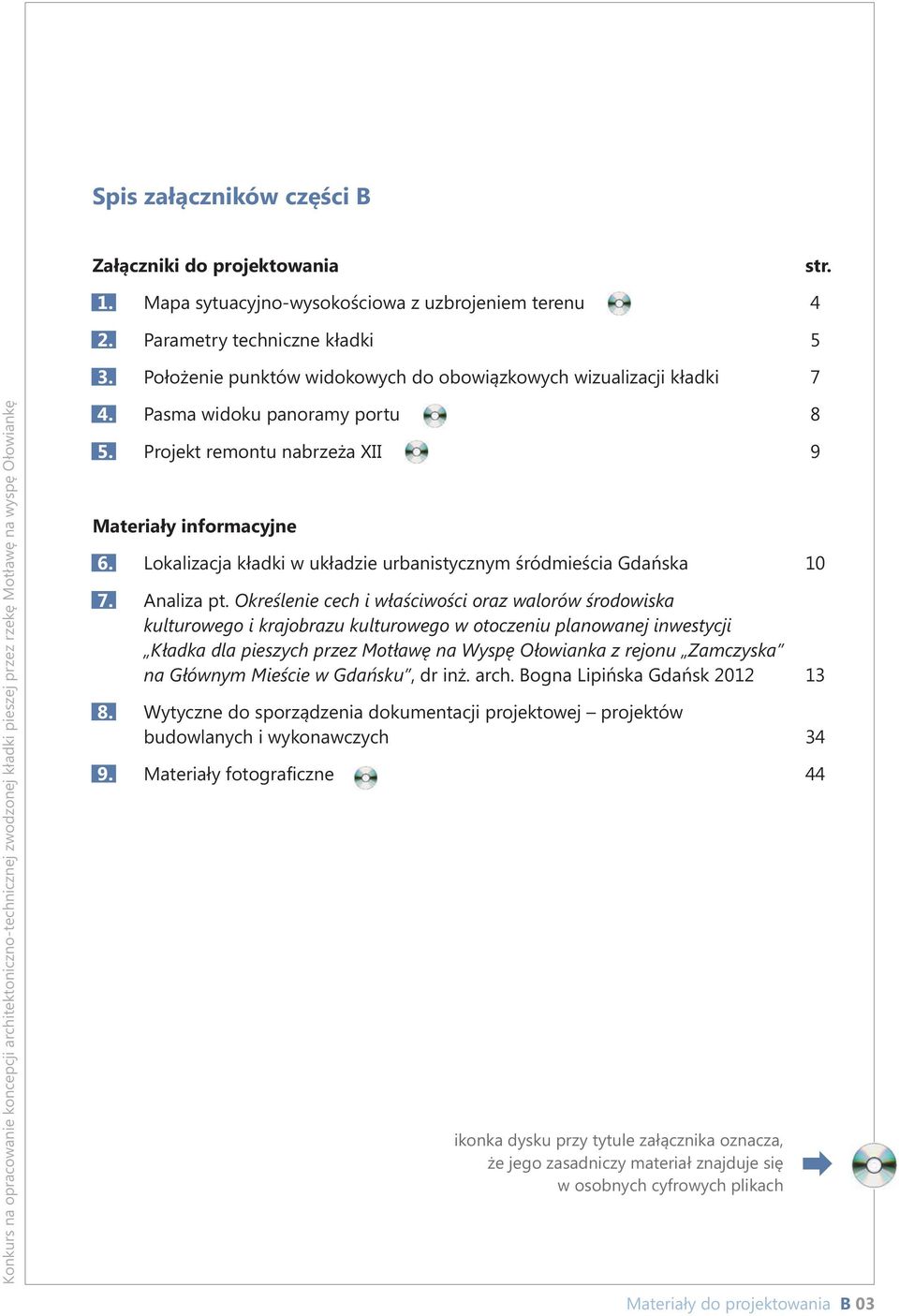 Motławę na wyspę Ołowiankę 4. 5. Pasma widoku panoramy portu 8 Projekt remontu nabrzeża XII 9 Materiały informacyjne 6. 7. 8. 9. Lokalizacja kładki w układzie urbanistycznym śródmieścia Gdańska Analiza pt.